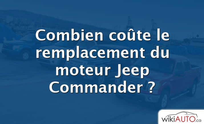 Combien coûte le remplacement du moteur Jeep Commander ?